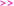 >>