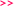 >>